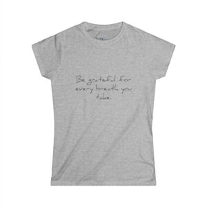 Rise by Ariah - Women's Softstyle Tee: "Be Grateful for Every Breath You Take"